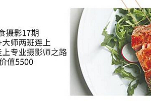 美食摄影17期基础+大师两班连上,从0基础走上专业摄影师之路-价值5500