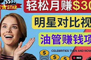 创建一个月赚3.8万美元的Youtube频道-制作影视明星对比视频赚钱