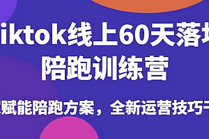 Tiktok线上60天落地陪跑训练营,独家赋能陪跑方案,全新运营技巧干货