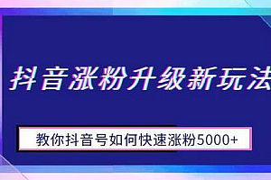 抖音涨粉升级新玩法,教你抖音号如何快速涨粉5000+