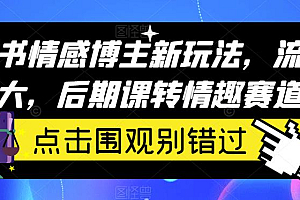 小红书情感博主新玩法,流量巨大,后期课转情趣赛道