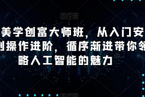 AI美学创富大师班,从入门安装到操作进阶,循序渐进带你领略人工智能的魅力