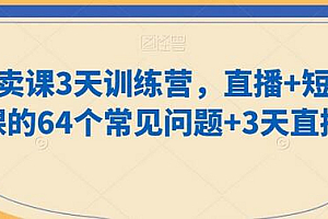 老师卖课3天训练营,直播+短视频卖课的64个常见问题+3天直播课