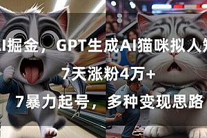 GPT生成AI猫咪拟人短片,7天涨粉4万+,暴力起号,多种变现思路