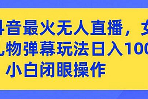 抖音最火无人直播,女团礼物弹幕玩法,日赚一千+,小白闭眼操作
