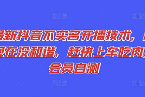 最新抖音不实名开播技术,趁现在没和谐,赶快上车吃肉,会员自测