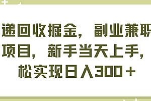 (11747期)快递回收掘金,副业兼职必备项目,新手当天上手,轻松实现日入300+