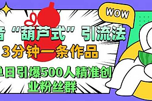 抖音葫芦式引流法,三分钟一条作品,单日引爆抖音500人精准创业粉丝群【揭秘】