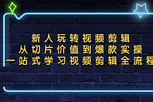 (13178期)新人玩转视频剪辑:从切片价值到爆款实操,一站式学习视频剪辑全流程