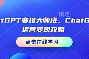 ChatGPT变现大师班,ChatGPT运营变现攻略