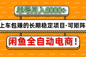 闲鱼全自动电商,月入6000+,上车包赚的长期稳定项目【可矩阵放大】