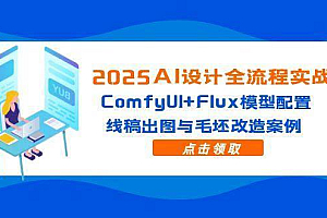 (14790期)2025AI设计全流程实战:ComfyUI+Flux模型配置,线稿出图与毛坯改造案例