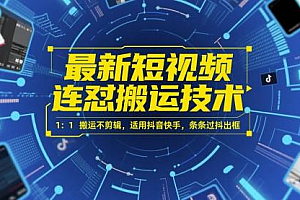 最新短视频连怼搬运技术 1:1搬运不剪辑,适用抖音快手,条条过抖出框