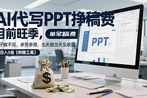 AI代写PPT挣稿费,目前旺季,单子做不完,多劳多得,当天做当天见收益,日入5张【附赠工具】