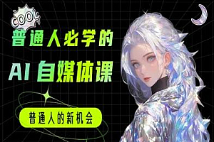 普通人必学的AI课程-AI自媒体教程
