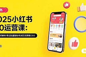 (15502期)2025小红书3.0运营课:流量密码解析/笔记批量复制/私域引流策略(更新7月)