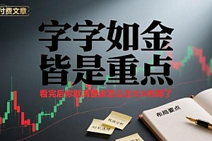 付费文章:字字如金 皆是重点, 看完后 你就清楚该怎么在大A布局了