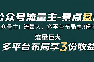 (15553期)公众号流量主-景点盘点 流量巨大 多平台布局享3份收益