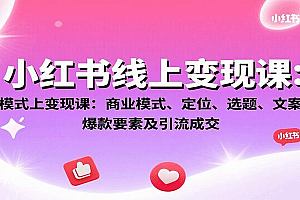 小红书线上变现课:商业模式、定位、选题、文案创作、爆款要素及引流成交