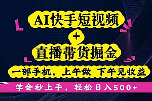 (16228期)AI快手短视频+直播带货掘金,一部手机,上午做 下午见收益,学会秒上手…