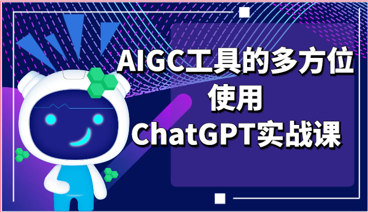 ai掘金系列课程-AIGC工具的多方位使用,ChatGPT实战课