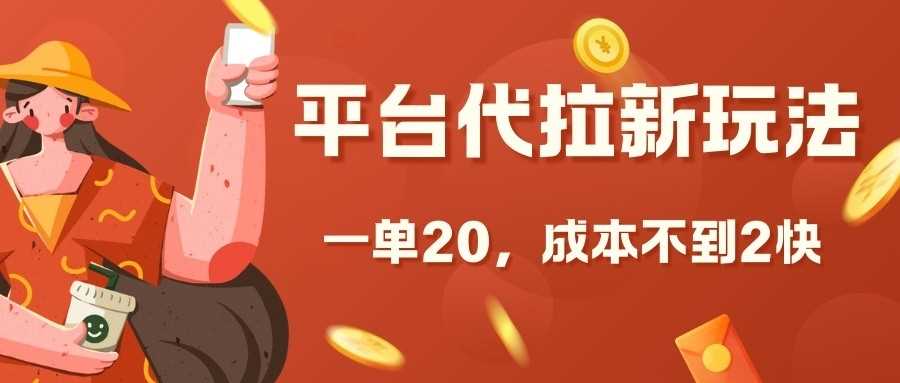 平台代拉新玩法,一单20,成本不到2快【揭秘】
