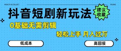 抖音短剧拉新新玩法,0基础无需剪辑,简单上手,轻松月入过W