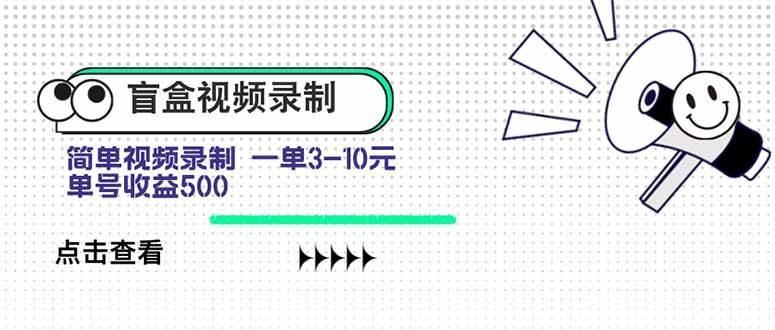 (15667期)盲盒视频录制项目 简单录制视频 一单3-10元 单号收益500
