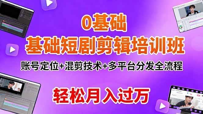 (16375期)0基础短剧剪辑培训班:账号定位+混剪技术+多平台分发全流程,轻松月入过万
