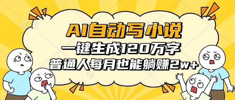 (16276期)AI自动写小说,一键生成120万字,普通人每月也能躺赚2w+
