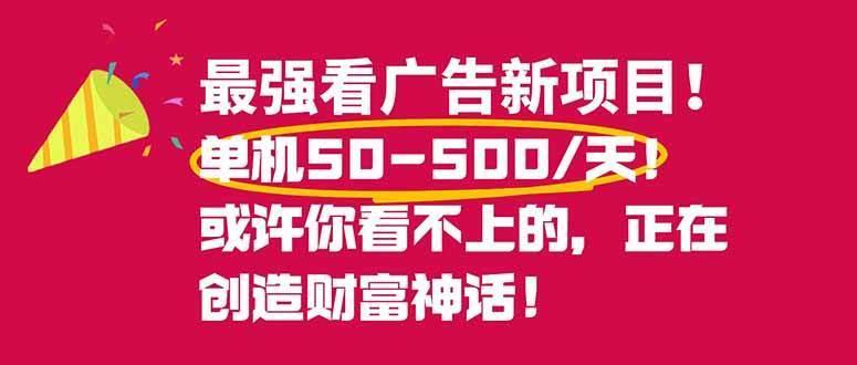 (16766期)最强看广告新项目单机50~500/天,0投入,0风险,有手机就可做!