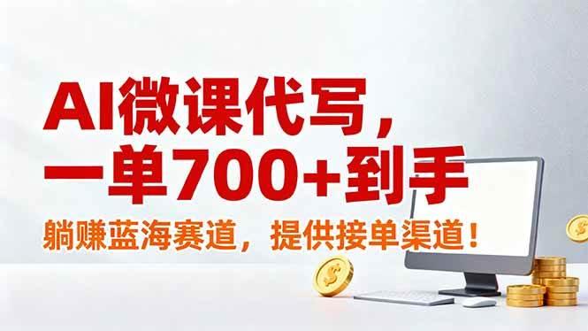 (17188期)AI微课代写,一单700+到手,躺赚蓝海赛道,提供接单渠道!