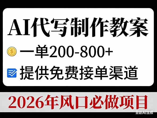 (17096期)AI代写制作教案,一单200-800+,提供免费接单渠道,2026年风口必做项目